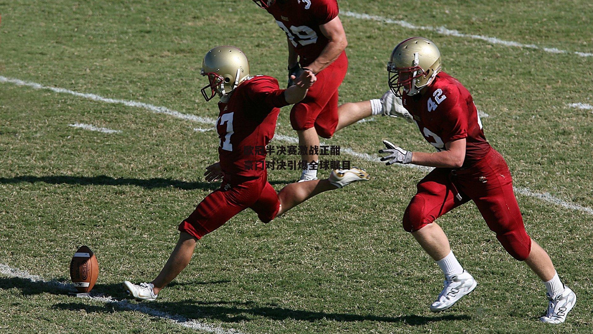 欧冠半决赛激战正酣 豪门对决引爆全球瞩目