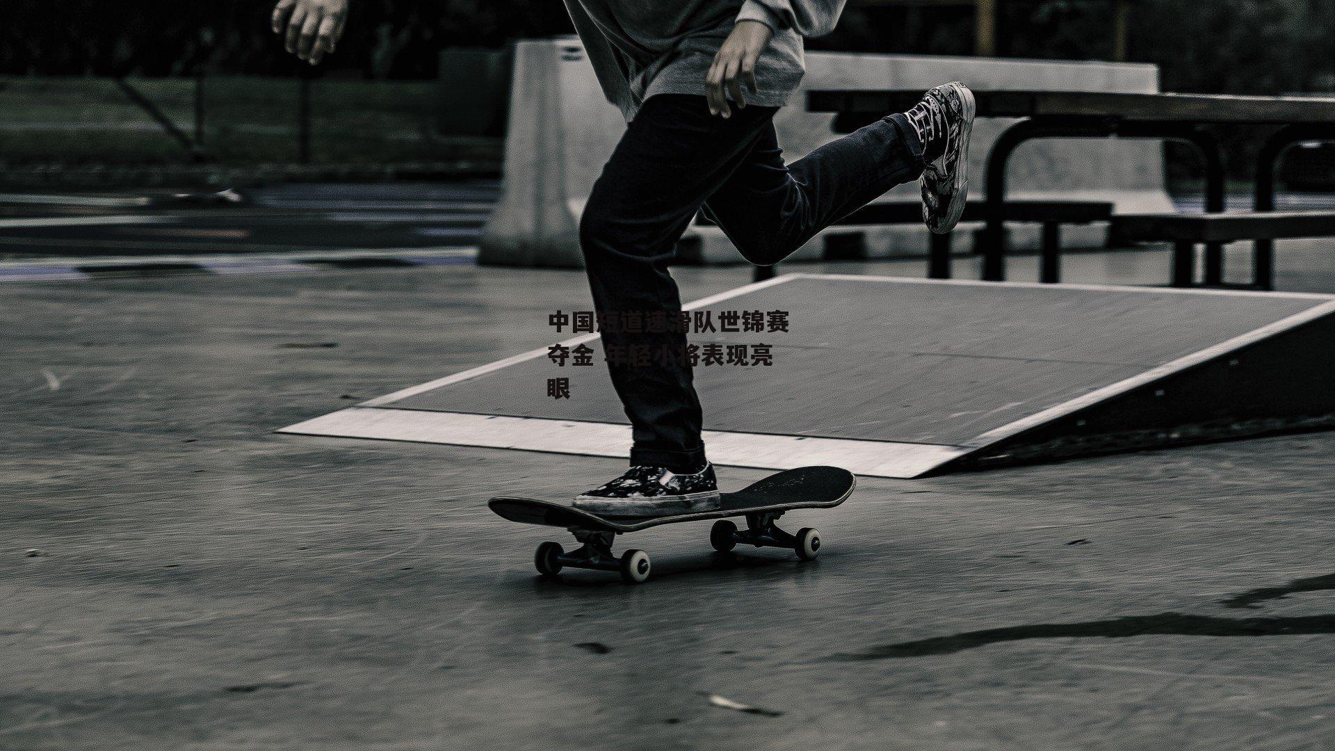 中国短道速滑队世锦赛夺金 年轻小将表现亮眼