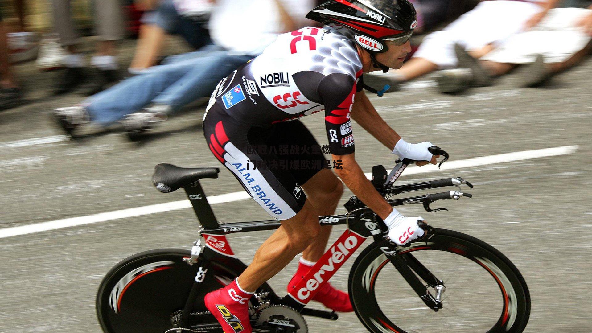 欧冠八强战火重燃 豪门对决引爆欧洲足坛