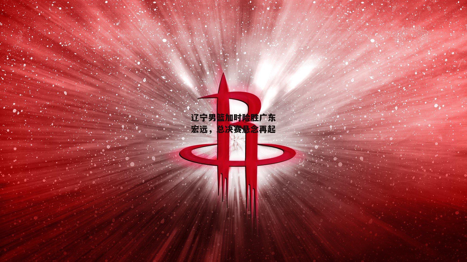 辽宁男篮加时险胜广东宏远，总决赛悬念再起